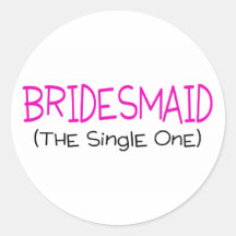 Bridesmaid The Single One Round Sticker