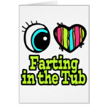 Bright Eye Heart I Love Farting in the Tub Greeting Card