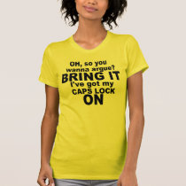 Bring it!  My CAPS LOCK is ON t-shirts