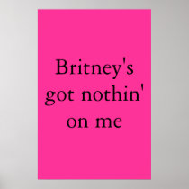 Britney's got nothin' on me posters