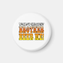 Brothers Birthdays Worlds Greatest Brother Beer Me Magnets