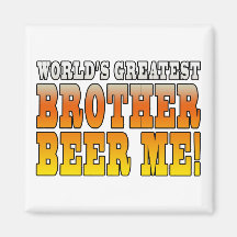 Brothers Birthdays Worlds Greatest Brother Beer Me Magnets