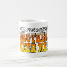 Brothers Birthdays Worlds Greatest Brother Beer Me Mug