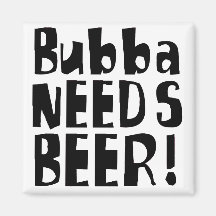 Bubba needs Beer! Fridge Magnets
