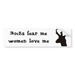 Bucks fear me, women love me bumper stickers