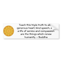 Buddha  QUOTATION - Teach this triple truth to.... Bumper Sticker