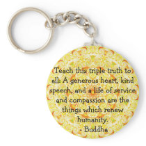Buddha  QUOTATION - Teach this triple truth to.... Key Chain