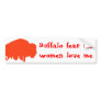 Buffalo fear me, women love me bumper stickers