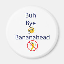 Buh bye Bananahead! Fridge Magnet