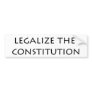 bumper sticker - legalize the constitution