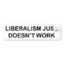 bumper sticker - liberalism doesn't work