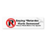 Bumper Sticker - Saying Retarded Hurts Someone