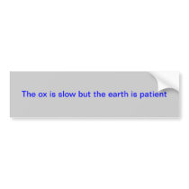 bumper sticker "The ox is slow but the earth is ..