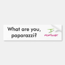 Bumper Sticker: What are you, paparazzi?