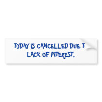 BUMPER-TODAY IS CANCELLED BUMPER STICKER