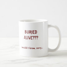 BURIED ALIVE???, I wouldn't know, sorry... Coffee Mug