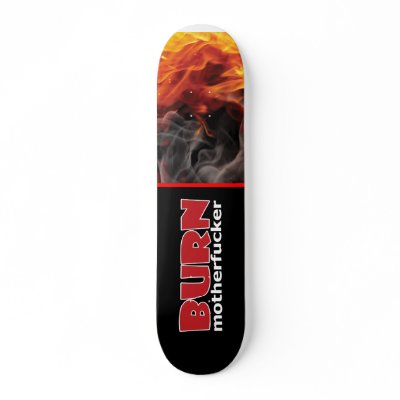 Burn Motherfucker, Burn Skate Board by artimatter