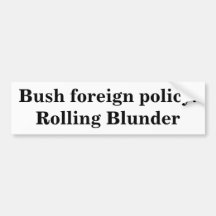 Bush foreign policy: Rolling Blunder Bumper Sticker