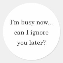 Busy Now Ignore Later Round Sticker