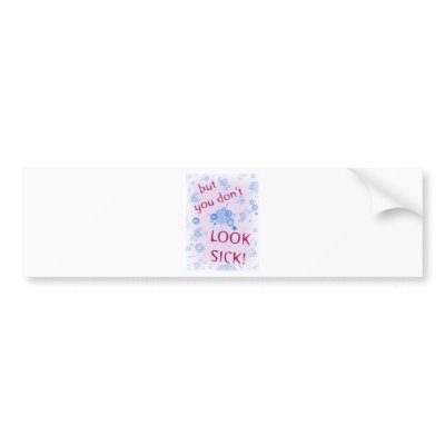 But You Don't Look Sick! Invisible Disability. Bumper Sticker by incurablehippie
