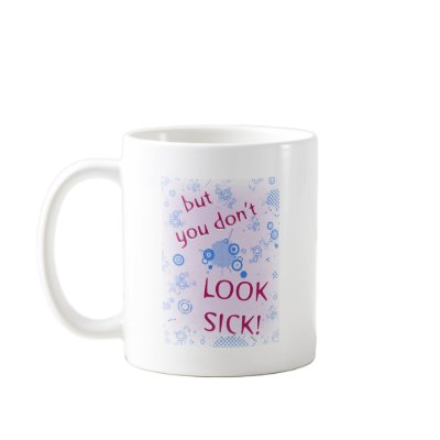 But You Don't Look Sick! Invisible Disability. Coffee Mug by incurablehippie