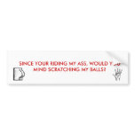 Butt, Butt, hand, SINCE YOUR RIDING MY ASS, WOU... bumper stickers