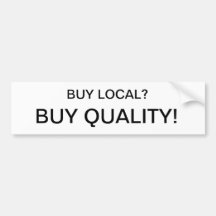 Buy Local? Buy Quality! Bumper Stickers