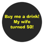 Buy me a drink!My wifeturned 50! Round Stickers