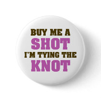 Buy Me a Shot I'm Tying the Knot Pinback Buttons