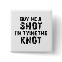 Buy Me A Shot - I'm Tying The Knot