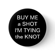 Buy Me A Shot Im Tying The Knot Pinback Buttons