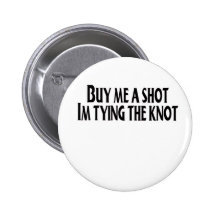 Buy me a shot Im tying the knot Pinback Button
