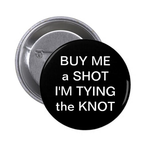 Buy Me A Shot Im Tying The Knot Pinback Buttons