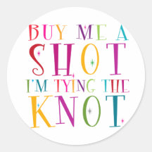 Buy Me A Shot I'm Tying The Knot Round Sticker