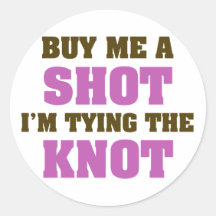 Buy Me a Shot I'm Tying the Knot Round Sticker