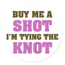 Buy Me a Shot I'm Tying the Knot Round Sticker