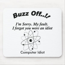 Buzz Off You Idito, Yes You Are., Computer Idiot Mousepads
