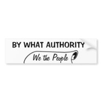 By what authority? bumper stickers