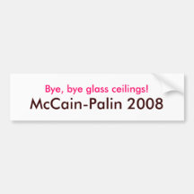 "Bye, bye glass ceilings! McCain-Palin 2008" Bumper Sticker