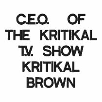 C.E.O.  OF THE KRITIKAL T.V. SHOW