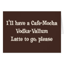 Cafe-Mocha Vodka-Valium Latte Greeting Cards