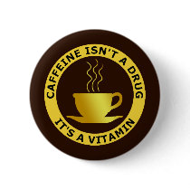 CAFFEINE ISN'T A DRUG, IT'S A VITAMIN BUTTONS