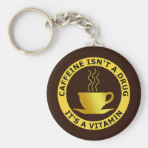 CAFFEINE ISN'T A DRUG, IT'S A VITAMIN KEYCHAINS