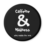 Caffeine & Madness, why settle for one magnets