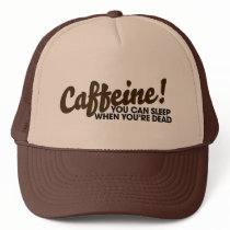 Caffeine You can sleep when you're dead