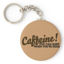 Caffeine You can sleep when you're dead