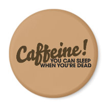 Caffeine You can sleep when you're dead