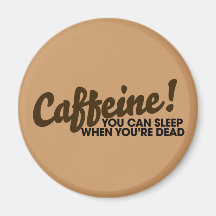 Caffeine You can sleep when you're dead Magnets