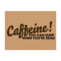 Caffeine You can sleep when you're dead