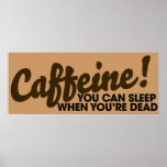 Caffeine You can sleep when you're dead